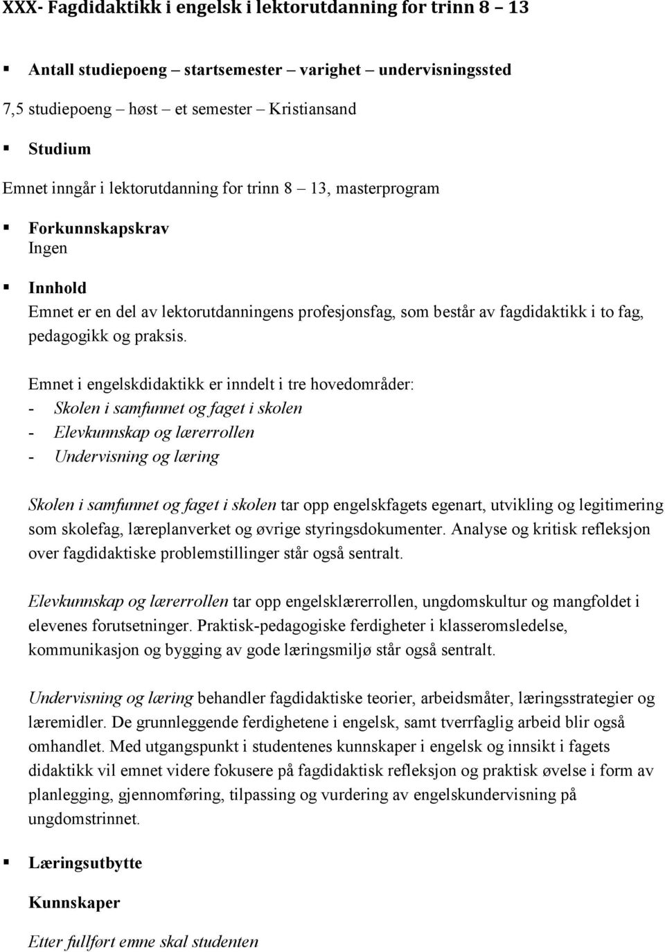 Emnet i engelskdidaktikk er inndelt i tre hovedområder: - Skolen i samfunnet og faget i skolen - Elevkunnskap og lærerrollen - Undervisning og læring Skolen i samfunnet og faget i skolen tar opp