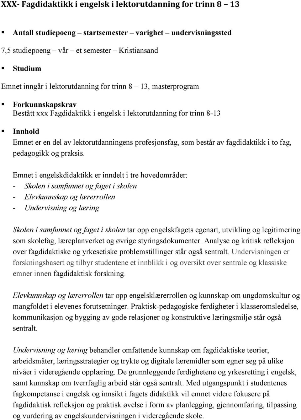 består av fagdidaktikk i to fag, pedagogikk og praksis.