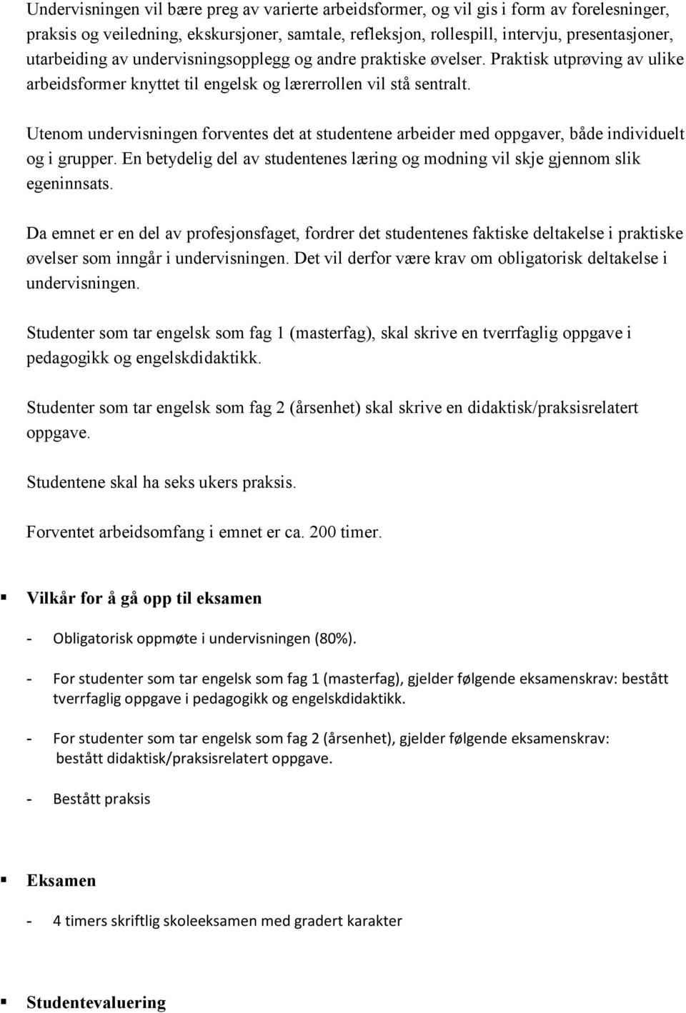 Utenom undervisningen forventes det at studentene arbeider med oppgaver, både individuelt og i grupper. En betydelig del av studentenes læring og modning vil skje gjennom slik egeninnsats.