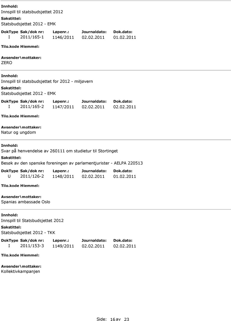 studietur til Stortinget Besøk av den spanske foreningen av parlamentjurister - AELPA 220513 2011/126-2 1148/2011