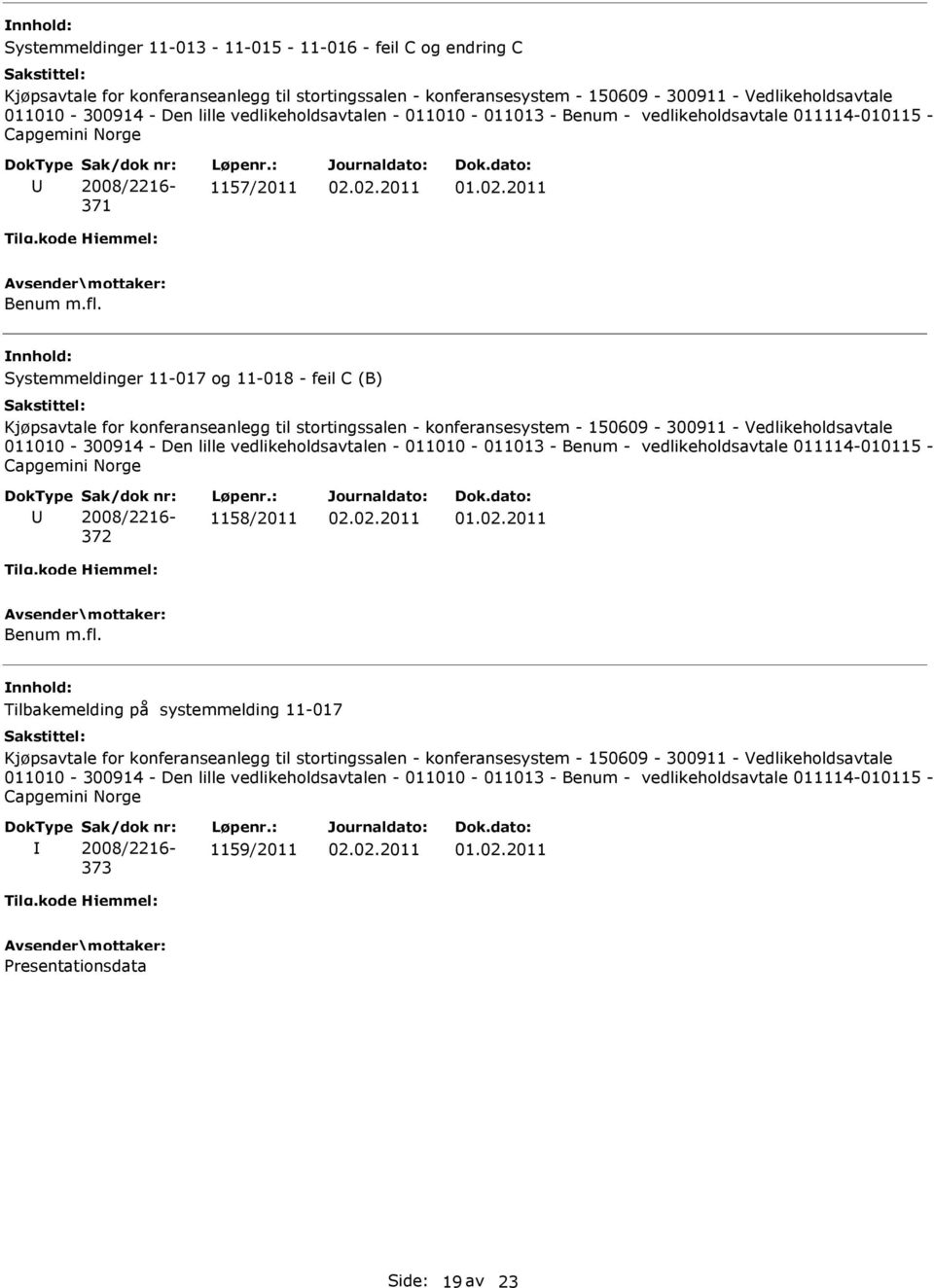 Systemmeldinger 11-017 og 11-018 - feil C (B) Kjøpsavtale for konferanseanlegg til stortingssalen - konferansesystem - 150609-300911 - Vedlikeholdsavtale 011010-300914 - Den lille vedlikeholdsavtalen