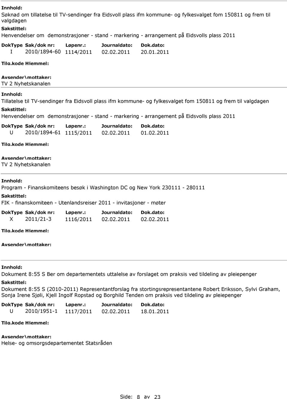 2010/1894-60 1114/2011 20.01.2011 TV 2 Nyhetskanalen Tillatelse til TV-sendinger fra Eidsvoll plass ifm kommune- og fylkesvalget fom 150811 og frem til valgdagen Henvendelser om demonstrasjoner -