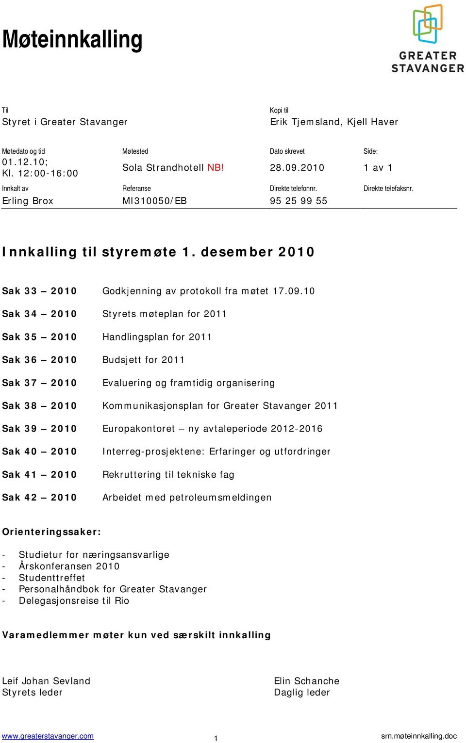 09.10 Sak 34 2010 Styrets møteplan for 2011 Sak 35 2010 Handlingsplan for 2011 Sak 36 2010 Budsjett for 2011 Sak 37 2010 Evaluering og framtidig organisering Sak 38 2010 Kommunikasjonsplan for