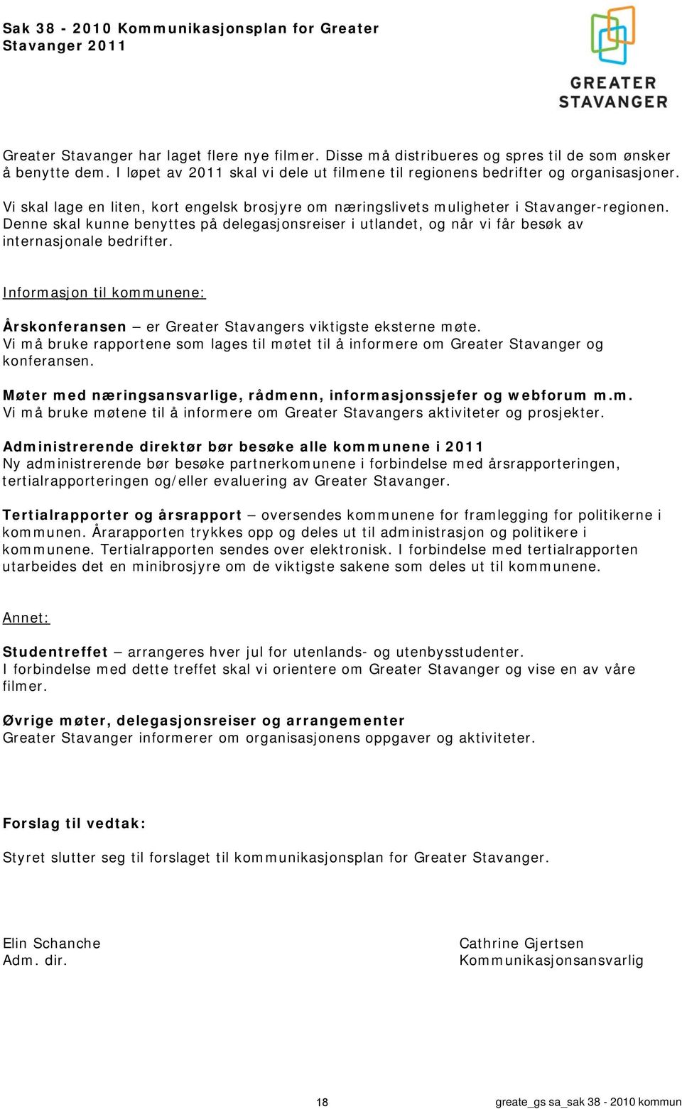 Denne skal kunne benyttes på delegasjonsreiser i utlandet, og når vi får besøk av internasjonale bedrifter. Informasjon til kommunene: Årskonferansen er Greater Stavangers viktigste eksterne møte.