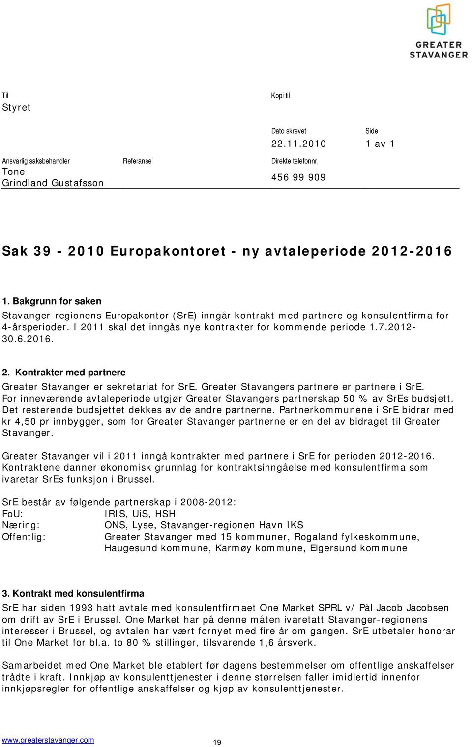 Bakgrunn for saken Stavanger-regionens Europakontor (SrE) inngår kontrakt med partnere og konsulentfirma for 4-årsperioder. I 2011 skal det inngås nye kontrakter for kommende periode 1.7.2012-30.6.