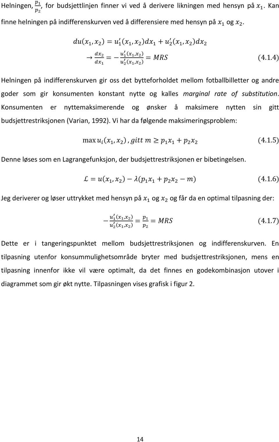 Konsumenten er nyttemaksimerende og ønsker å maksimere nytten sin gitt budsjettrestriksjonen (Varian, 1992).