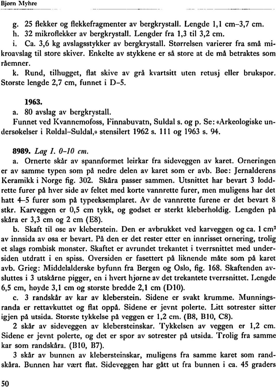 Største lengde 2,7 cm, funnet i 0-5. 1963. a. 80 avslag av bergkrystall. Funnet ved Kvanncmofoss, Finnabuvatn, Suldal s. og p. Se: «Arkeologiske undersøkelser i Røldal-Suldal,,) stensilert 1962 s.