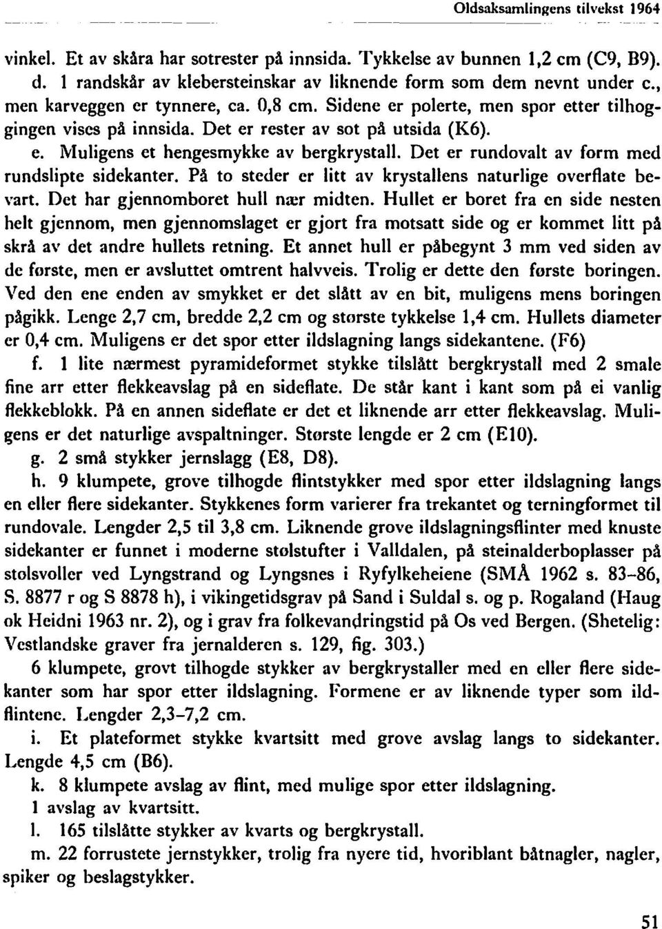 Det er rundovalt av form med rundslipte sidekanter. På to steder er litt av krystallens naturlige overflate bevart. Det har gjennomboret hull nær midten.