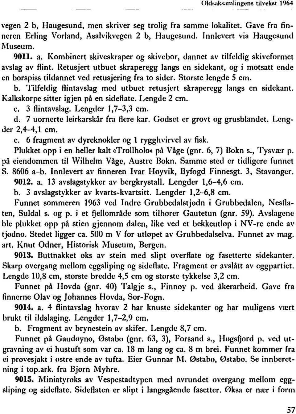 Retusjert utbuet skraperegg langs en sidekant, og i motsatt ende en borspiss tildannet ved retusjering fra to sider. Storste lengde 5 cm. b. Tilfeldig flintavsjag med utbuet retusjert skraperegg langs en sidekant.