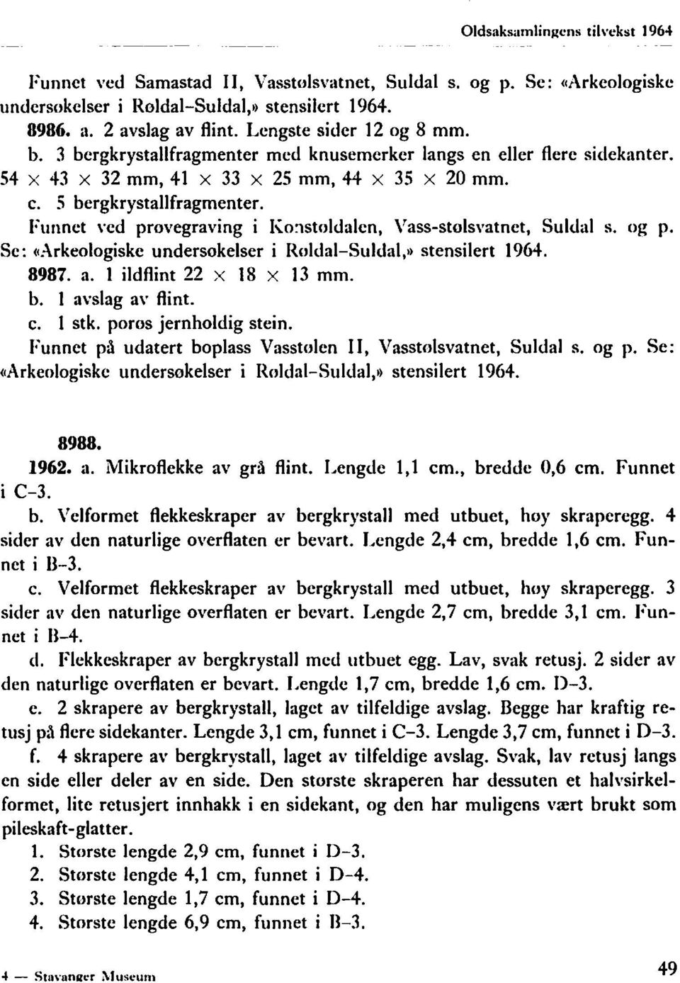 Funnet vcd prøvegraving i KO:lstoldalcn, Vass-stolsvatnet, Suldal s. og p. Sc: «Arkeologiske undersokelser i Røldal-Suldal". stensilert 1964. 8987. a.lildflint 22 X 18 X 13 mm. b. 1 avslag av flint.