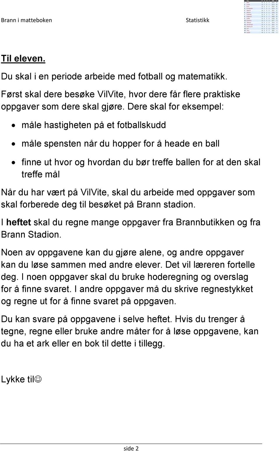 VilVite, skal du arbeide med oppgaver som skal forberede deg til besøket på Brann stadion. I heftet skal du regne mange oppgaver fra Brannbutikken og fra Brann Stadion.