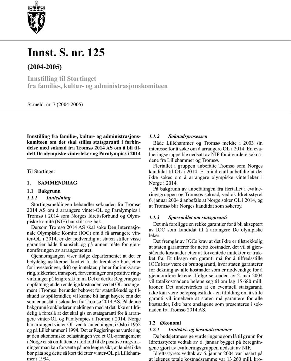 7 (2004-2005) Innstilling fra familie-, kultur- og administrasjonskomiteen om det skal stilles statsgaranti i forbindelse med søknad fra Tromsø 2014 AS om å bli tildelt De olympiske vinterleker og