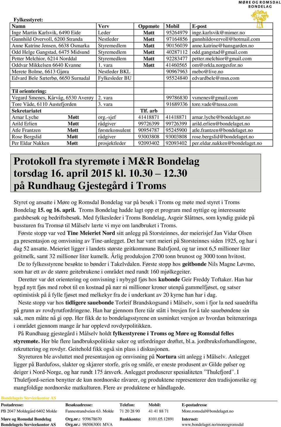 no Odd Helge Gangstad, 6475 Midsund Styremedlem Møtt 40287112 odd.gangstad@gmail.com Petter Melchior, 6214 Norddal Styremedlem Møtt 92283477 petter.melchior@gmail.com Oddvar Mikkelsen 6640 Kvanne 1.