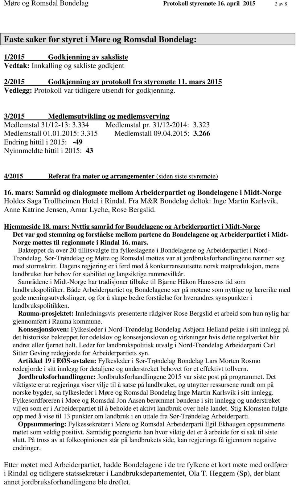 mars 2015 Vedlegg: Protokoll var tidligere utsendt for godkjenning. 3/2015 Medlemsutvikling og medlemsverving Medlemstal 31/12-13: 3.334 Medlemstal pr. 31/12-2014: 3.323 Medlemstall 01.01.2015: 3.