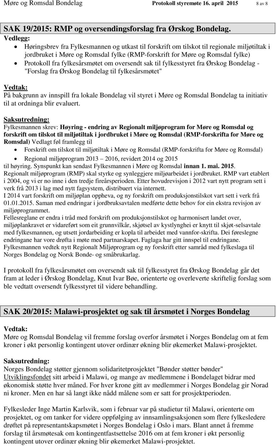 fylkesårsmøtet om oversendt sak til fylkesstyret fra Ørskog Bondelag - "Forslag fra Ørskog Bondelag til fylkesårsmøtet" Vedtak: På bakgrunn av innspill fra lokale Bondelag vil styret i Møre og