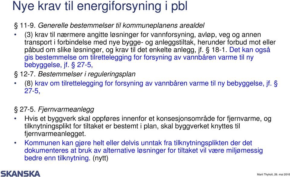 forbud mot eller påbud om slike løsninger, og krav til det enkelte anlegg, jf. 18-1. Det kan også gis bestemmelse om tilrettelegging for forsyning av vannbåren varme til ny bebyggelse, jf. 27-5, 12-7.