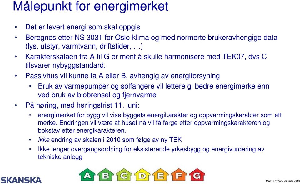 Passivhus vil kunne få A eller B, avhengig av energiforsyning Bruk av varmepumper og solfangere vil lettere gi bedre energimerke enn ved bruk av biobrensel og fjernvarme På høring, med høringsfrist