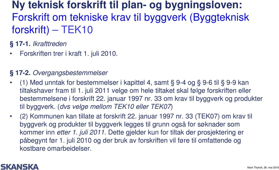 juli 2011 velge om hele tiltaket skal følge forskriften eller bestemmelsene i forskrift 22. januar 1997 nr. 33 om krav til byggverk og produkter til byggverk.