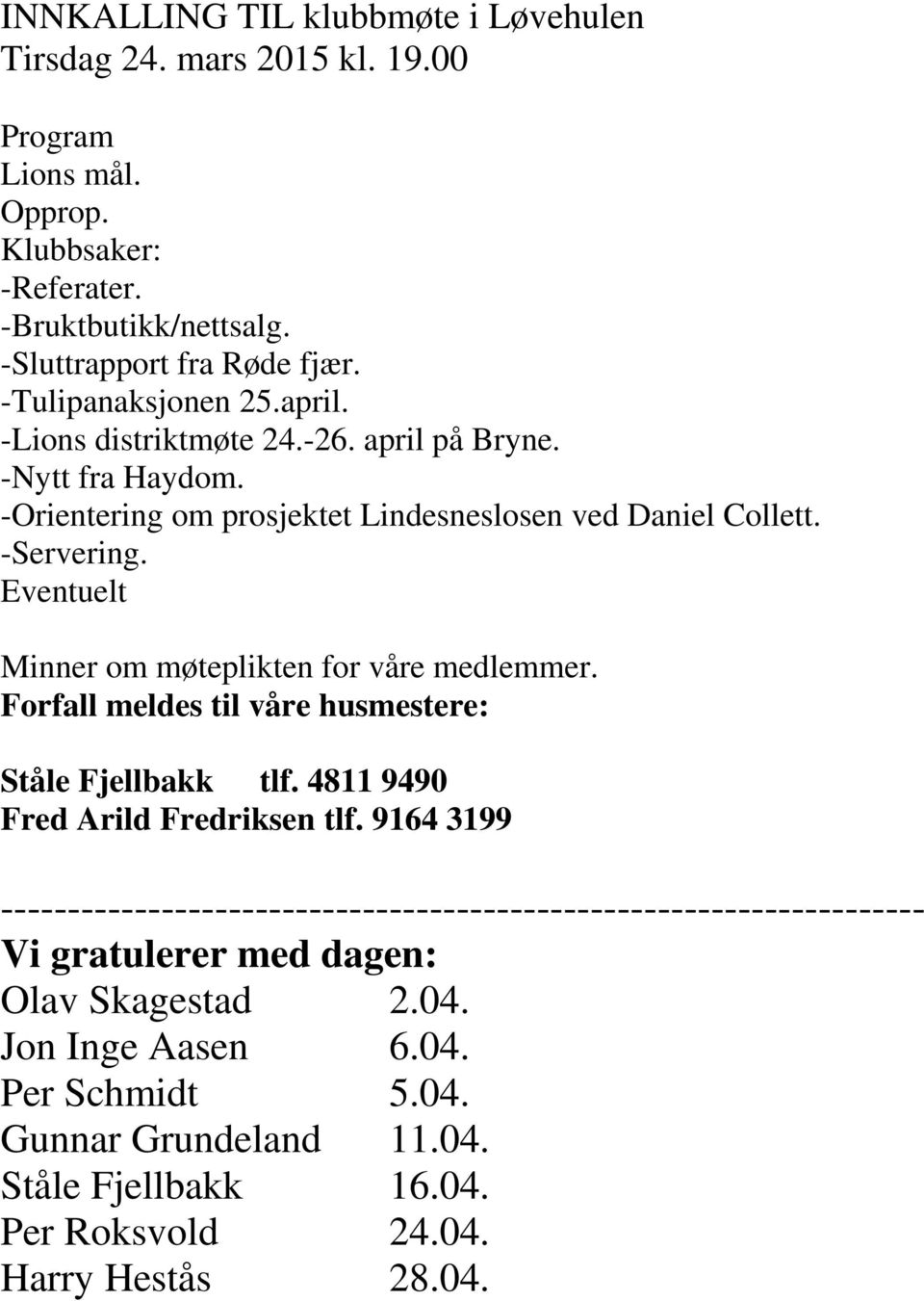 Eventuelt Minner om møteplikten for våre medlemmer. Forfall meldes til våre husmestere: Ståle Fjellbakk tlf. 4811 9490 Fred Arild Fredriksen tlf.
