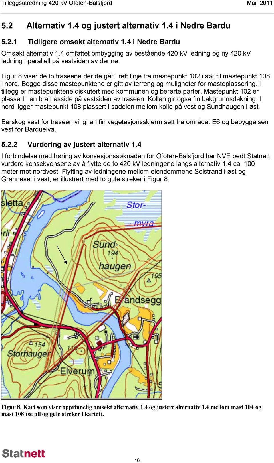 Figur 8 viser de to traseene der de går i rett linje fra mastepunkt 102 i sør til mastepunkt 108 i nord. Begge disse mastepunktene er gitt av terreng og muligheter for masteplassering.