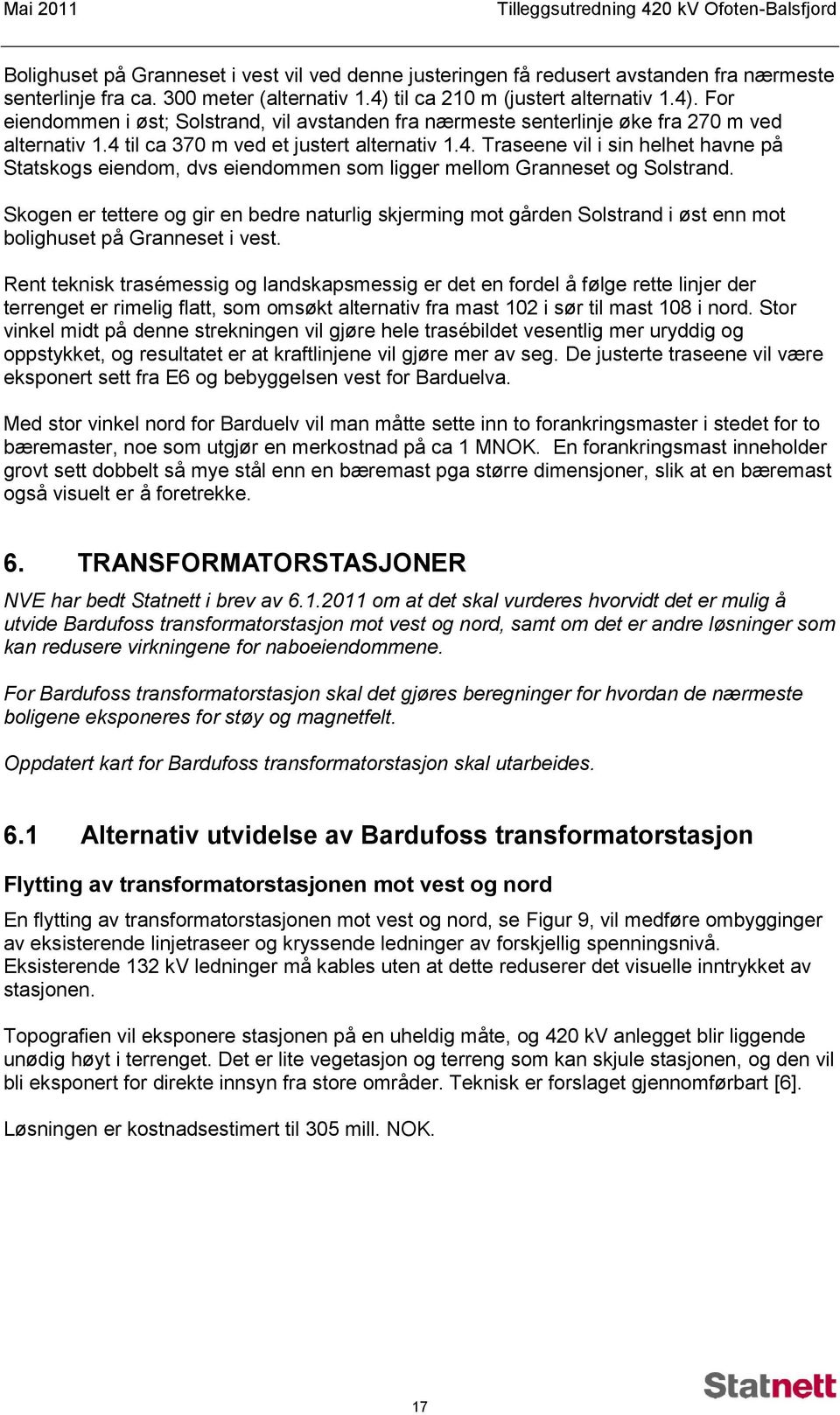 Skogen er tettere og gir en bedre naturlig skjerming mot gården Solstrand i øst enn mot bolighuset på Granneset i vest.