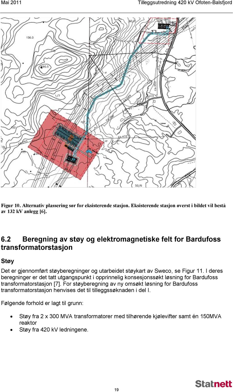 I deres beregninger er det tatt utgangspunkt i opprinnelig konsesjonssøkt løsning for Bardufoss transformatorstasjon [7].