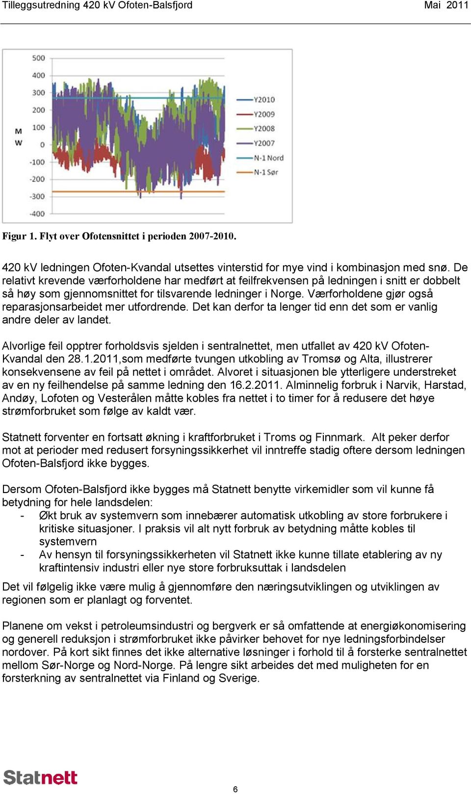 Værforholdene gjør også reparasjonsarbeidet mer utfordrende. Det kan derfor ta lenger tid enn det som er vanlig andre deler av landet.