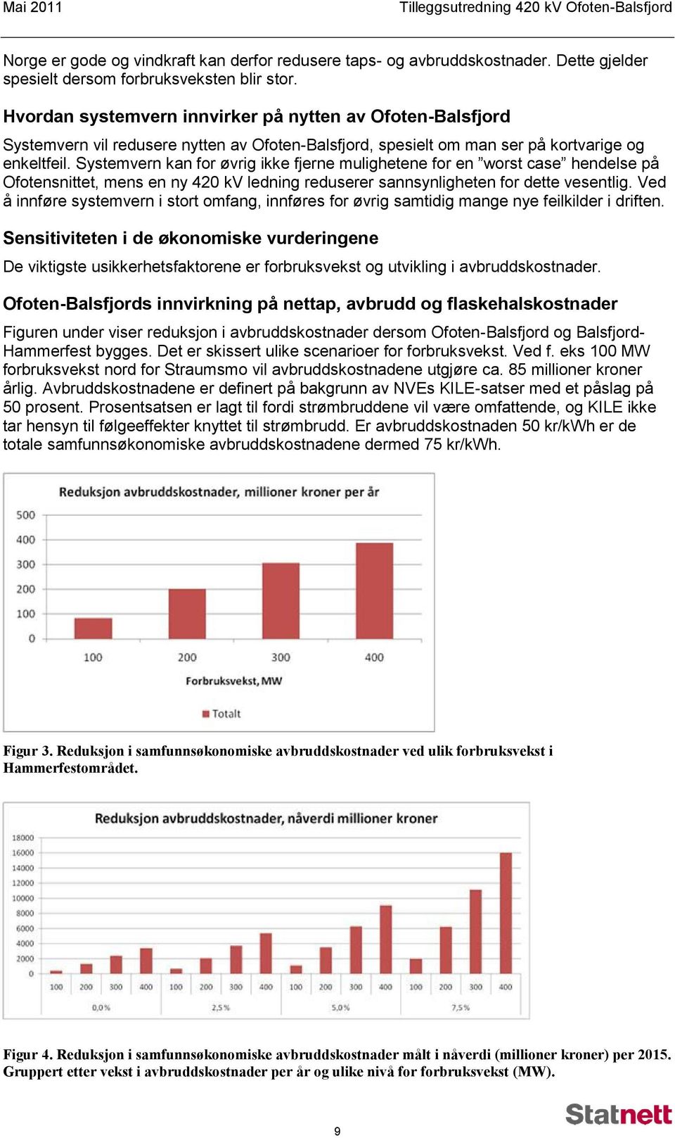 Systemvern kan for øvrig ikke fjerne mulighetene for en worst case hendelse på Ofotensnittet, mens en ny 420 kv ledning reduserer sannsynligheten for dette vesentlig.