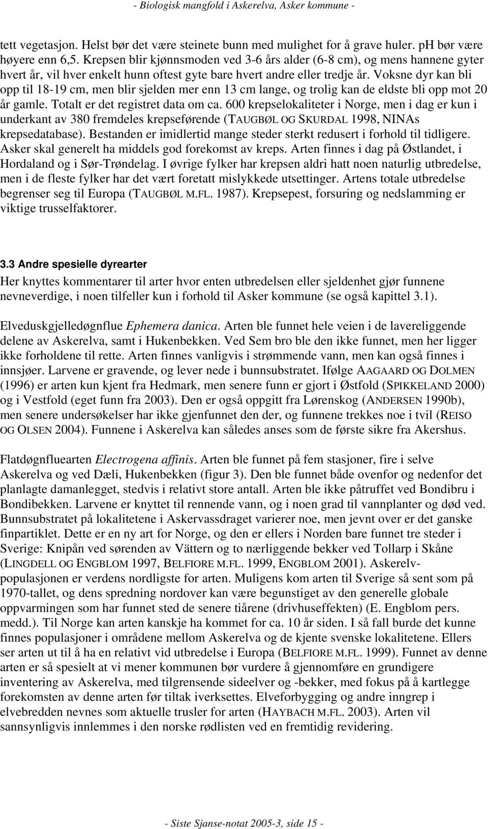 Voksne dyr kan bli opp til 18-19 cm, men blir sjelden mer enn 13 cm lange, og trolig kan de eldste bli opp mot 20 år gamle. Totalt er det registret data om ca.