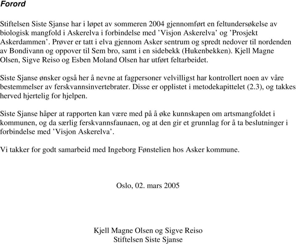 Kjell Magne Olsen, Sigve Reiso og Esben Moland Olsen har utført feltarbeidet.