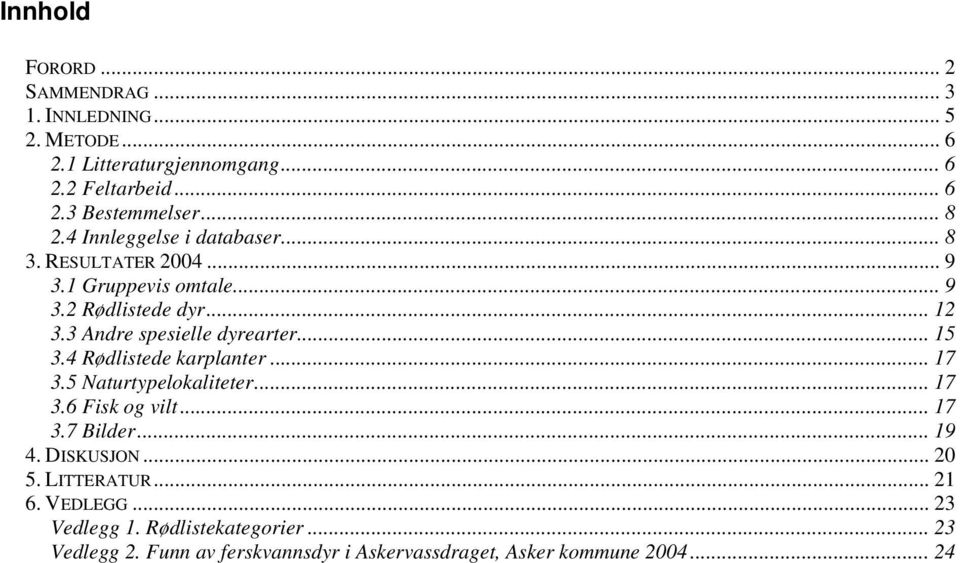 3 Andre spesielle dyrearter... 15 3.4 Rødlistede karplanter... 17 3.5 Naturtypelokaliteter... 17 3.6 Fisk og vilt... 17 3.7 Bilder... 19 4.