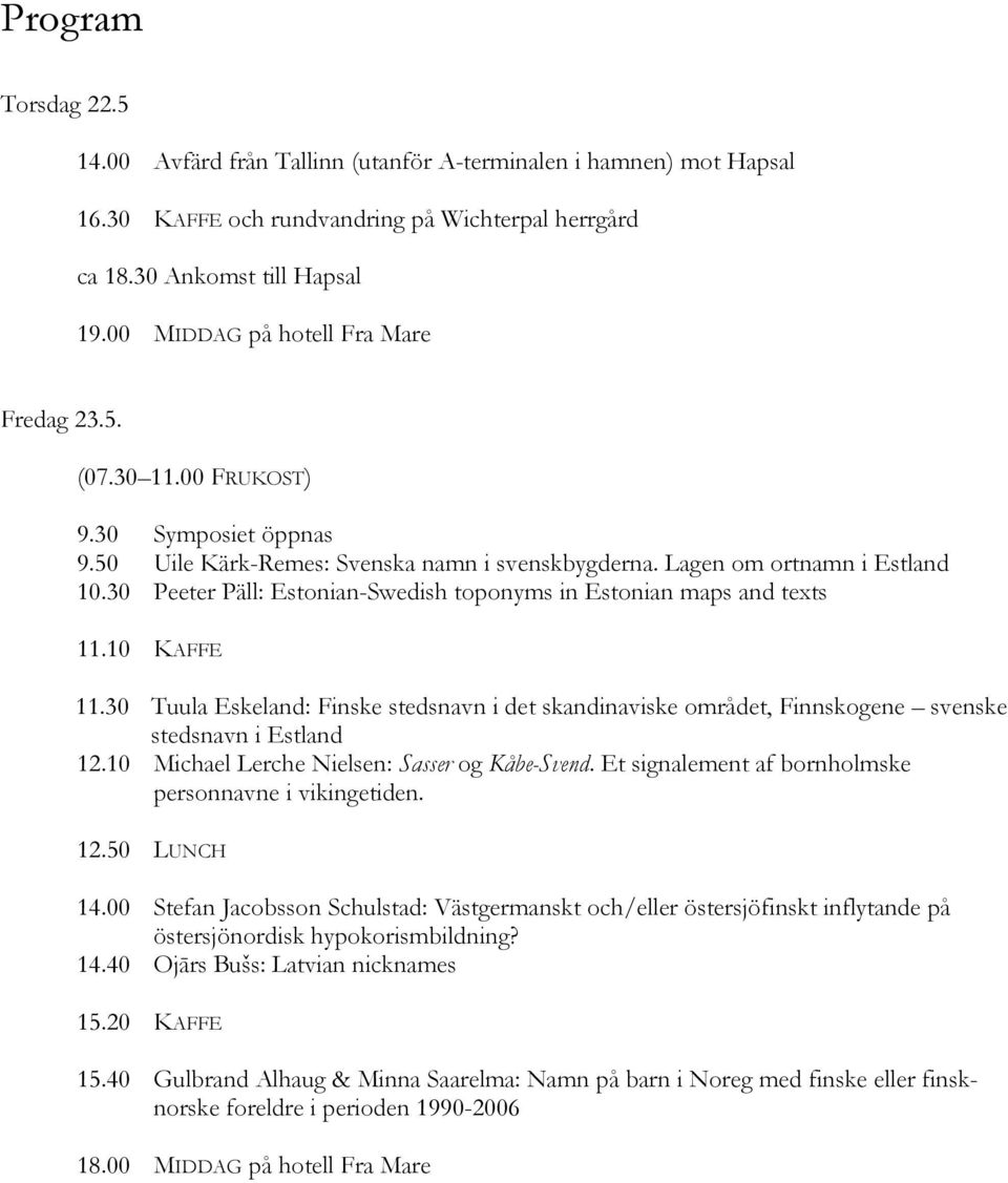 30 Peeter Päll: Estonian-Swedish toponyms in Estonian maps and texts 11.10 KAFFE 11.30 Tuula Eskeland: Finske stedsnavn i det skandinaviske området, Finnskogene svenske stedsnavn i Estland 12.