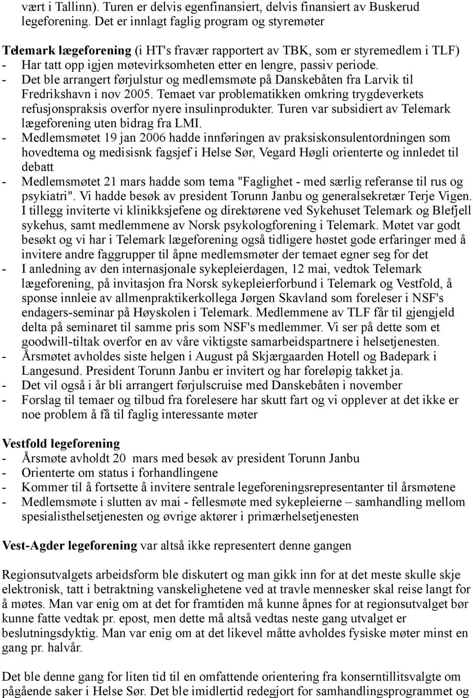 - Det ble arrangert førjulstur og medlemsmøte på Danskebåten fra Larvik til Fredrikshavn i nov 2005. Temaet var problematikken omkring trygdeverkets refusjonspraksis overfor nyere insulinprodukter.