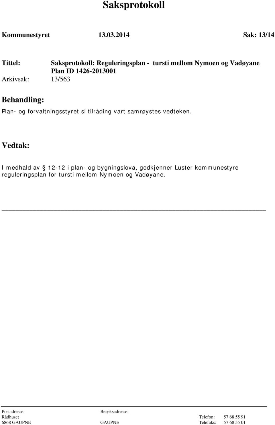 Arkivsak: 13/563 Behandling: Plan- og forvaltningsstyret si tilråding vart samrøystes vedteken.