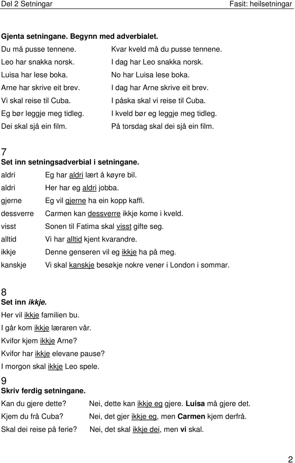 På torsdag skal dei sjå ein film. 7 Set inn setningsadverbial i setningane. aldri Eg har aldri lært å køyre bil. aldri Her har eg aldri jobba. gjerne Eg vil gjerne ha ein kopp kaffi.