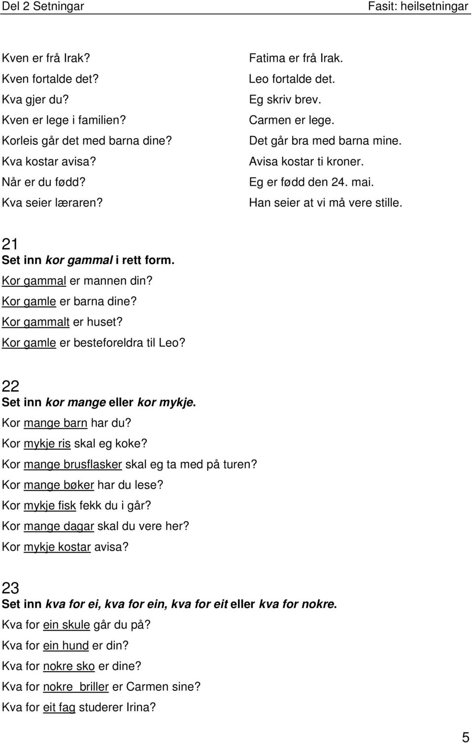 Kor gamle er barna dine? Kor gammalt er huset? Kor gamle er besteforeldra til Leo? 22 Set inn kor mange eller kor mykje. Kor mange barn har du? Kor mykje ris skal eg koke?