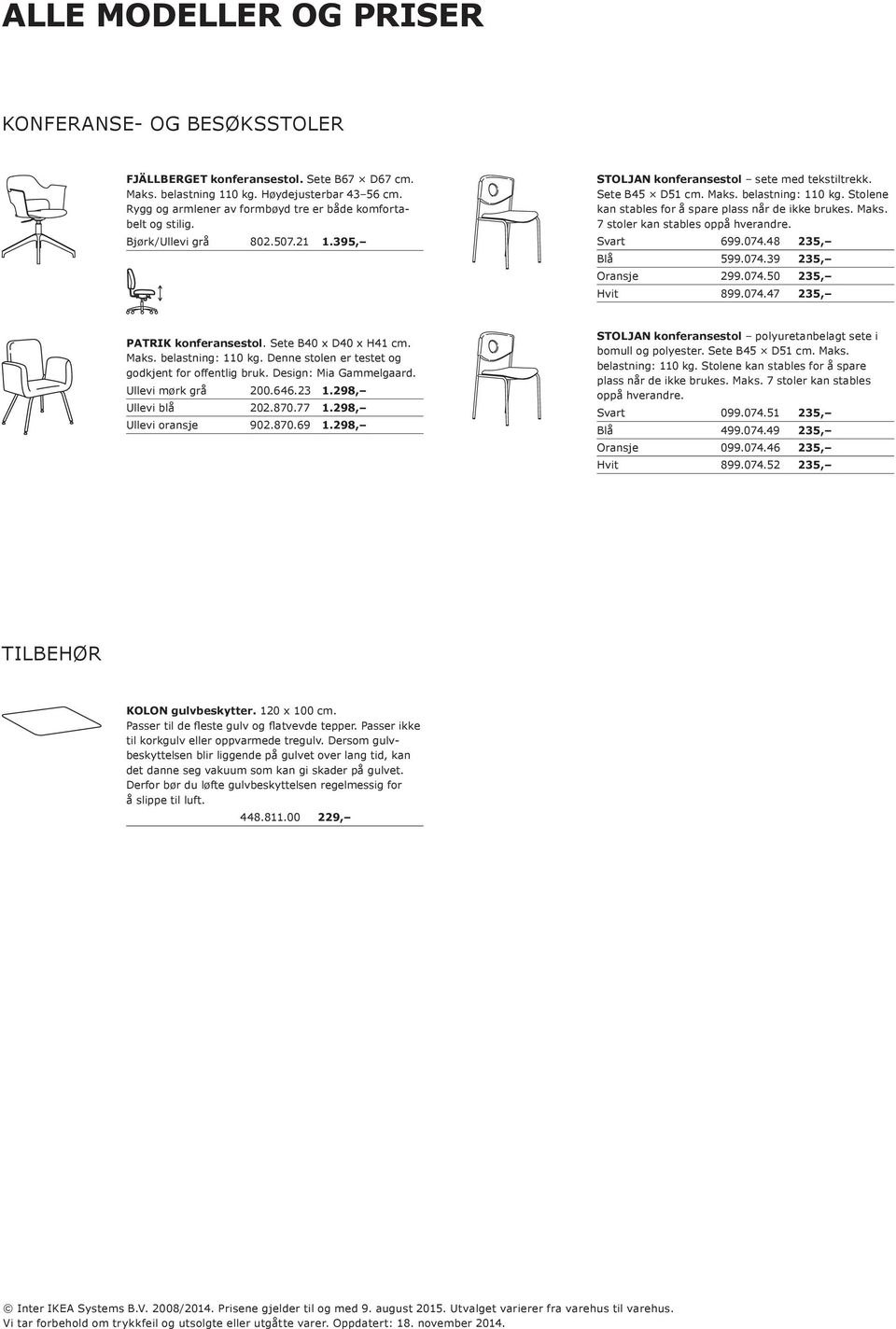 Stolene kan stables for å spare plass når de ikke brukes. Maks. 7 stoler kan stables oppå hverandre. Svart 699.074.48 235, Blå 599.074.39 235, Oransje 299.074.50 235, Hvit 899.074.47 235, PATRIK konferansestol.
