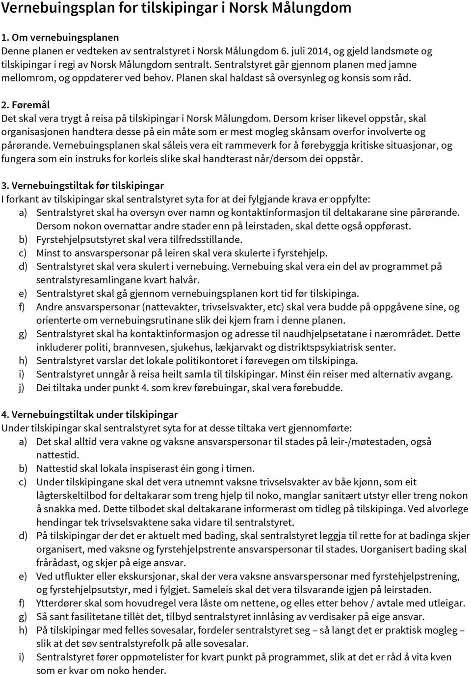 Planen skal haldast så oversynleg og konsis som råd. 2. Føremål Det skal vera trygt å reisa på tilskipingar i Norsk Målungdom.