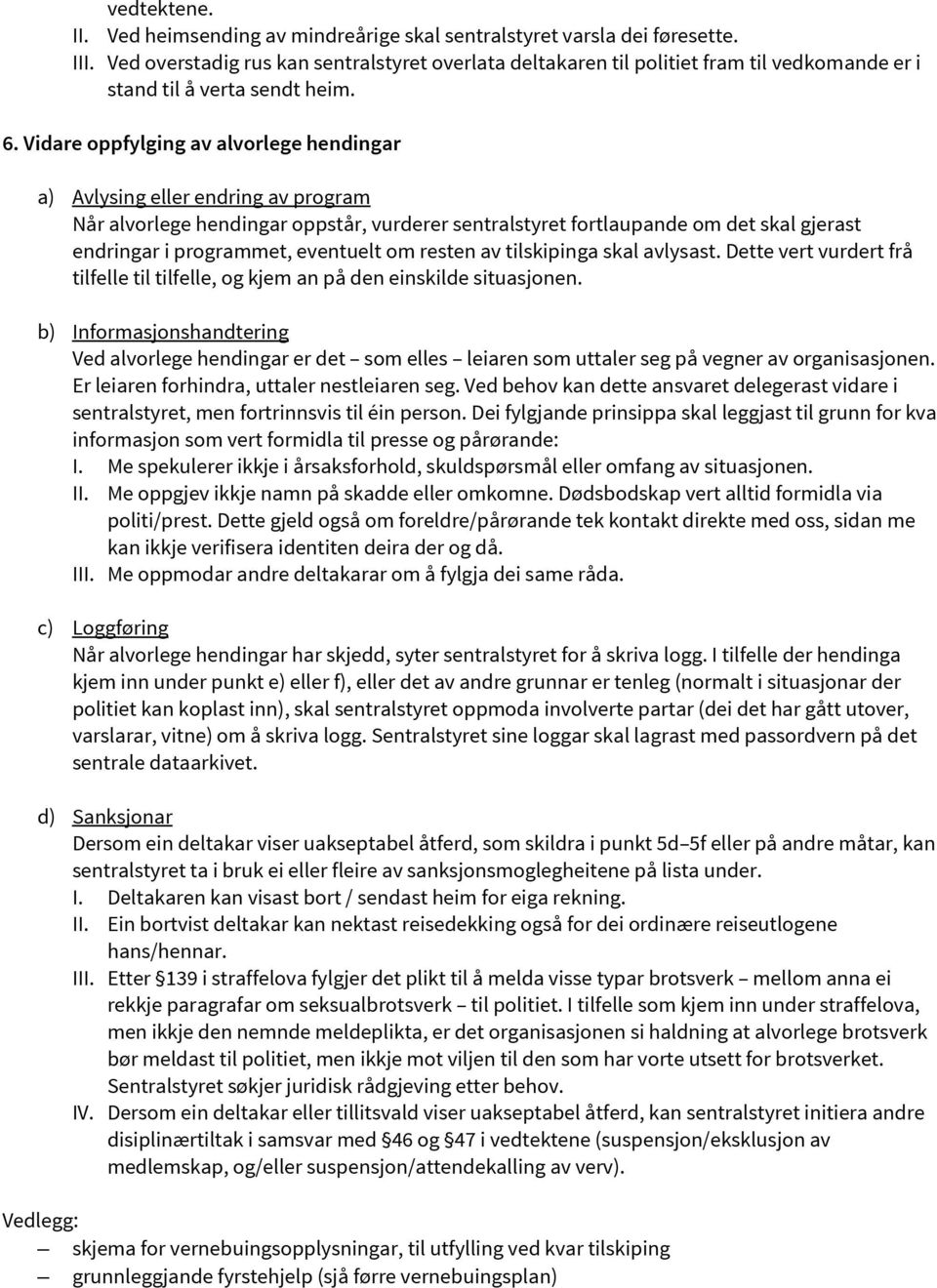 Vidare oppfylging av alvorlege hendingar a) Avlysing eller endring av program Når alvorlege hendingar oppstår, vurderer sentralstyret fortlaupande om det skal gjerast endringar i programmet,