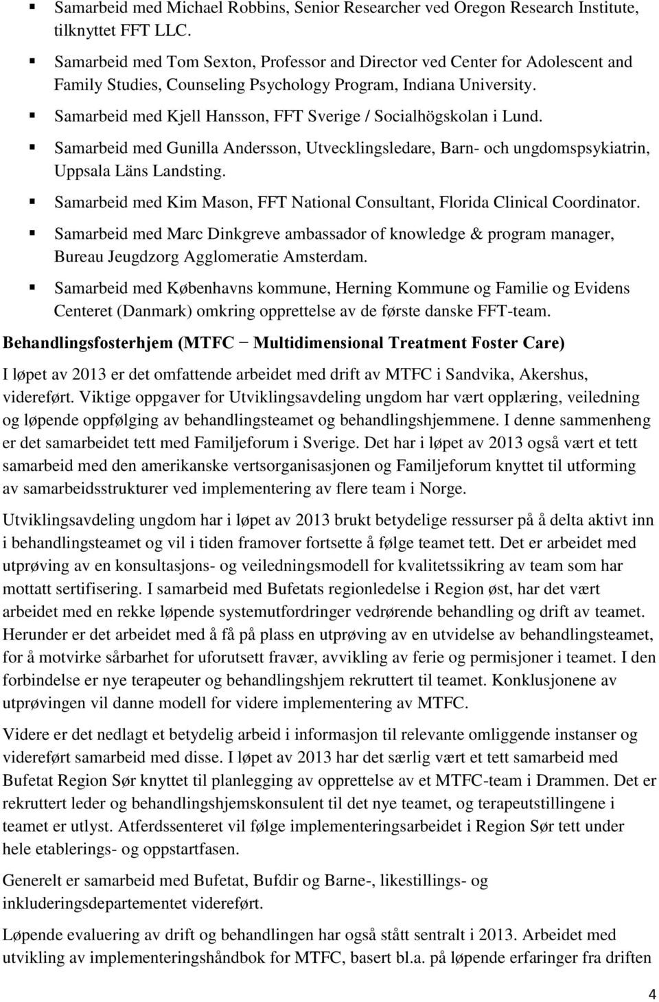 Samarbeid med Kjell Hansson, FFT Sverige / Socialhögskolan i Lund. Samarbeid med Gunilla Andersson, Utvecklingsledare, Barn- och ungdomspsykiatrin, Uppsala Läns Landsting.