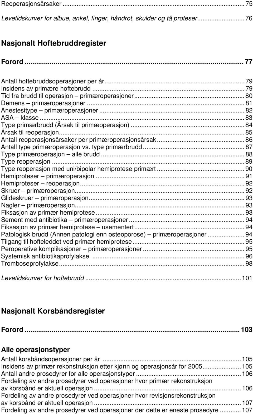 .. 83 Type primærbrudd (Årsak til primæoperasjon)... 84 Årsak til reoperasjon... 85 Antall reoperasjonsårsaker per primæroperasjonsårsak... 86 Antall type primæroperasjon vs. type primærbrudd.