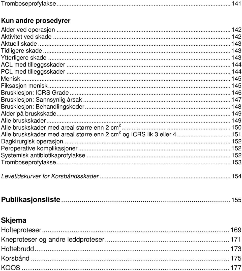 .. 49 Alle bruskskader... 49 Alle bruskskader med areal større enn 2 cm 2... 50 Alle bruskskader med areal større enn 2 cm 2 og ICRS lik 3 eller 4... 5 Dagkirurgisk operasjon.