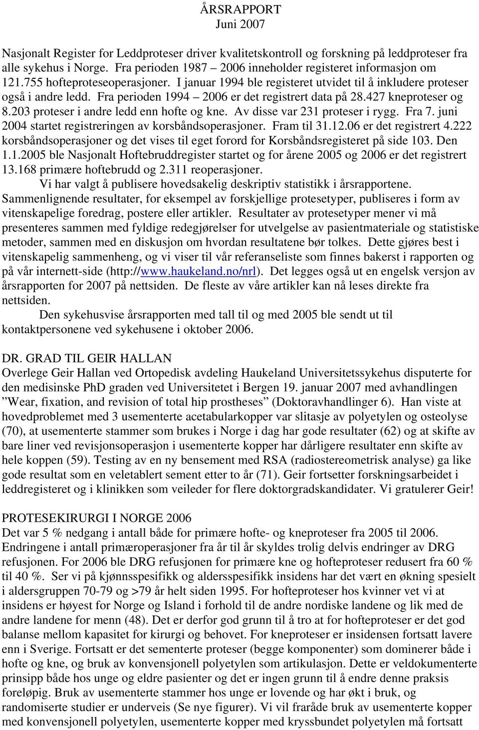 203 proteser i andre ledd enn hofte og kne. Av disse var 23 proteser i rygg. Fra 7. juni 2004 startet registreringen av korsbåndsoperasjoner. Fram til 3.2.06 er det registrert 4.