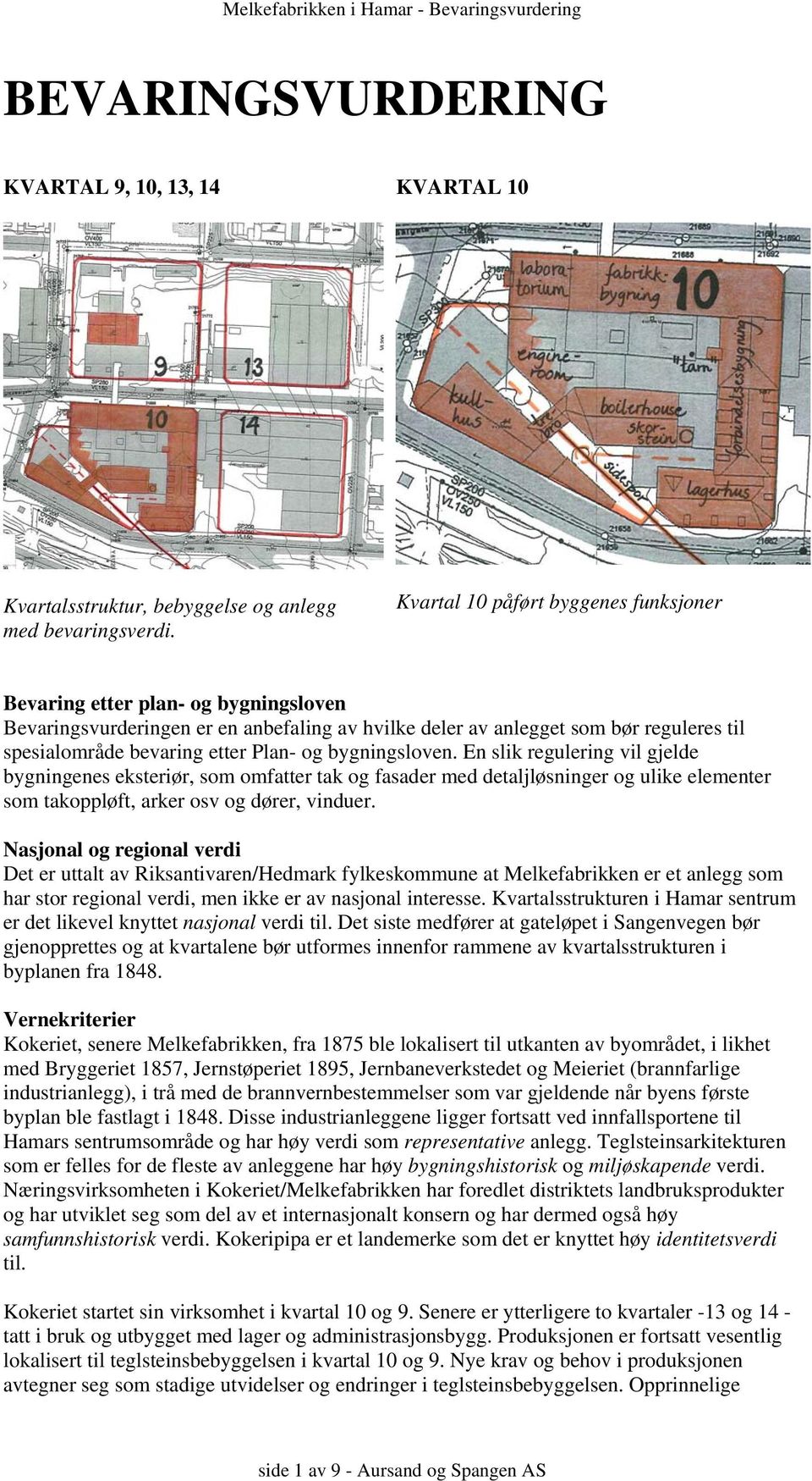 og bygningsloven. En slik regulering vil gjelde bygningenes eksteriør, som omfatter tak og fasader med detaljløsninger og ulike elementer som takoppløft, arker osv og dører, vinduer.