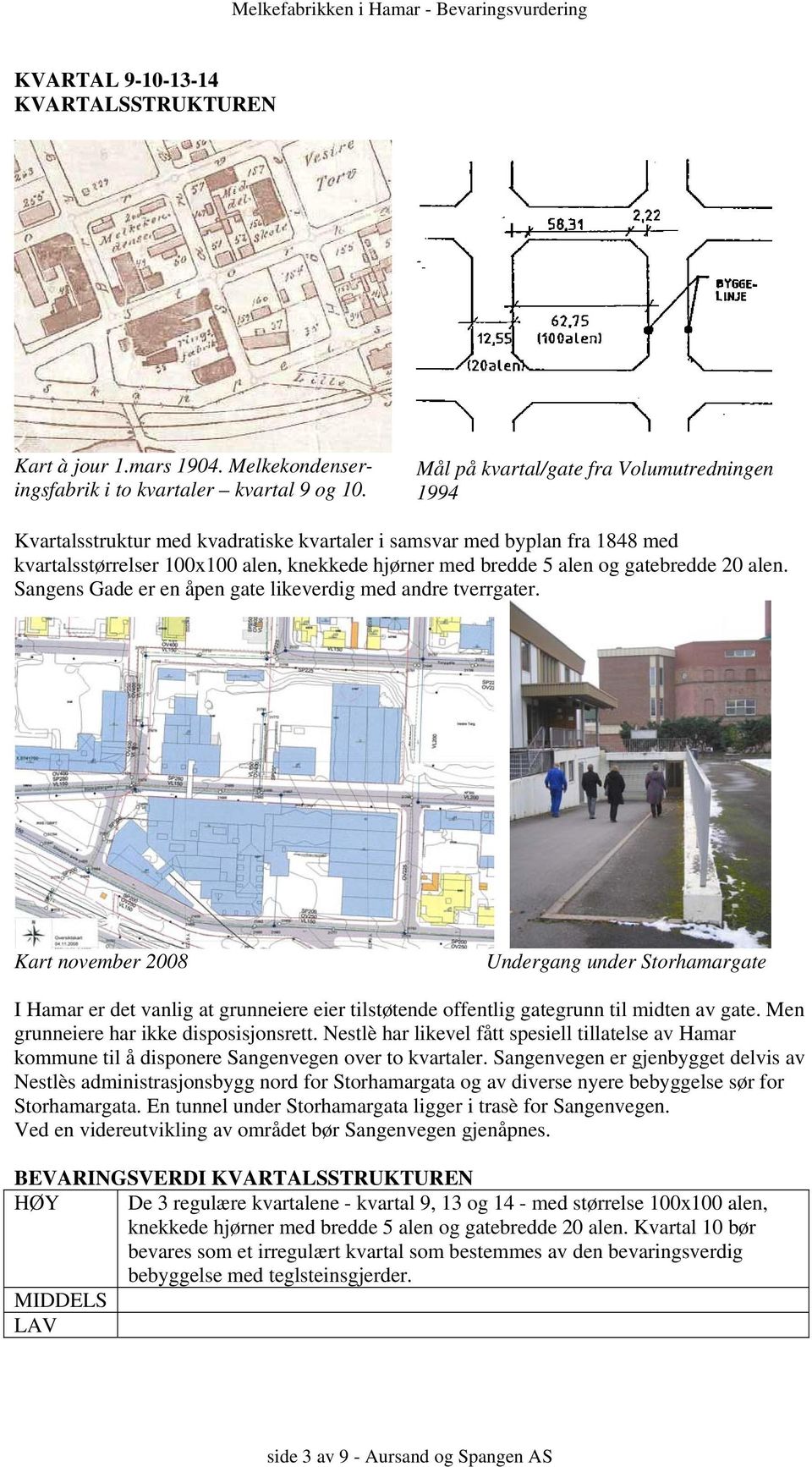 gatebredde 20 alen. Sangens Gade er en åpen gate likeverdig med andre tverrgater.