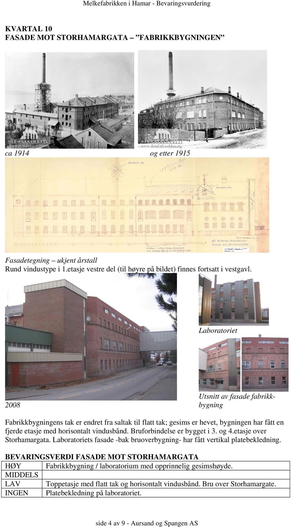 Bruforbindelse er bygget i 3. og 4.etasje over Storhamargata. Laboratoriets fasade -bak bruoverbygning- har fått vertikal platebekledning.