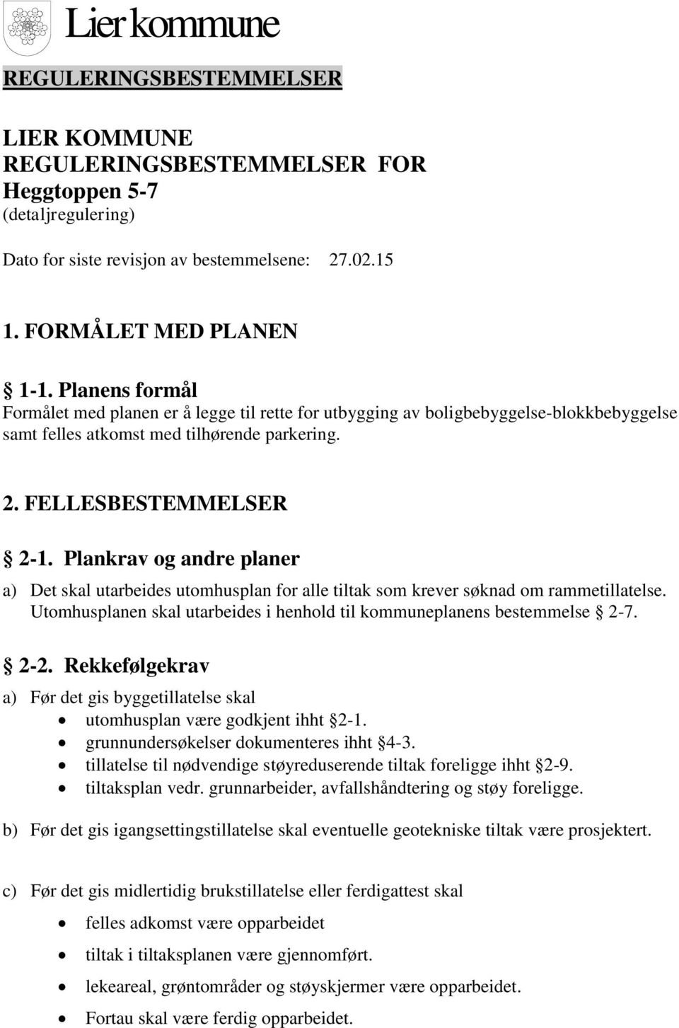 Plankrav og andre planer a) Det skal utarbeides utomhusplan for alle tiltak som krever søknad om rammetillatelse. Utomhusplanen skal utarbeides i henhold til kommuneplanens bestemmelse 2-7. 2-2.