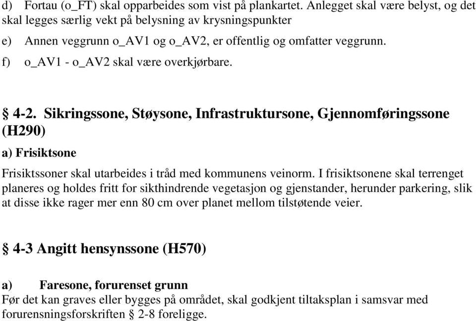 f) o_av1 - o_av2 skal være overkjørbare. 4-2. Sikringssone, Støysone, Infrastruktursone, Gjennomføringssone (H290) a) Frisiktsone Frisiktssoner skal utarbeides i tråd med kommunens veinorm.