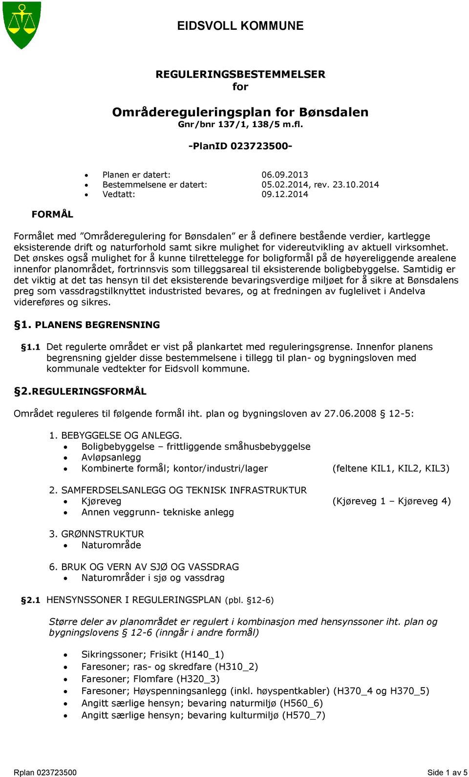 2014 FORMÅL Formålet med Områderegulering for Bønsdalen er å definere bestående verdier, kartlegge eksisterende drift og naturforhold samt sikre mulighet for videreutvikling av aktuell virksomhet.