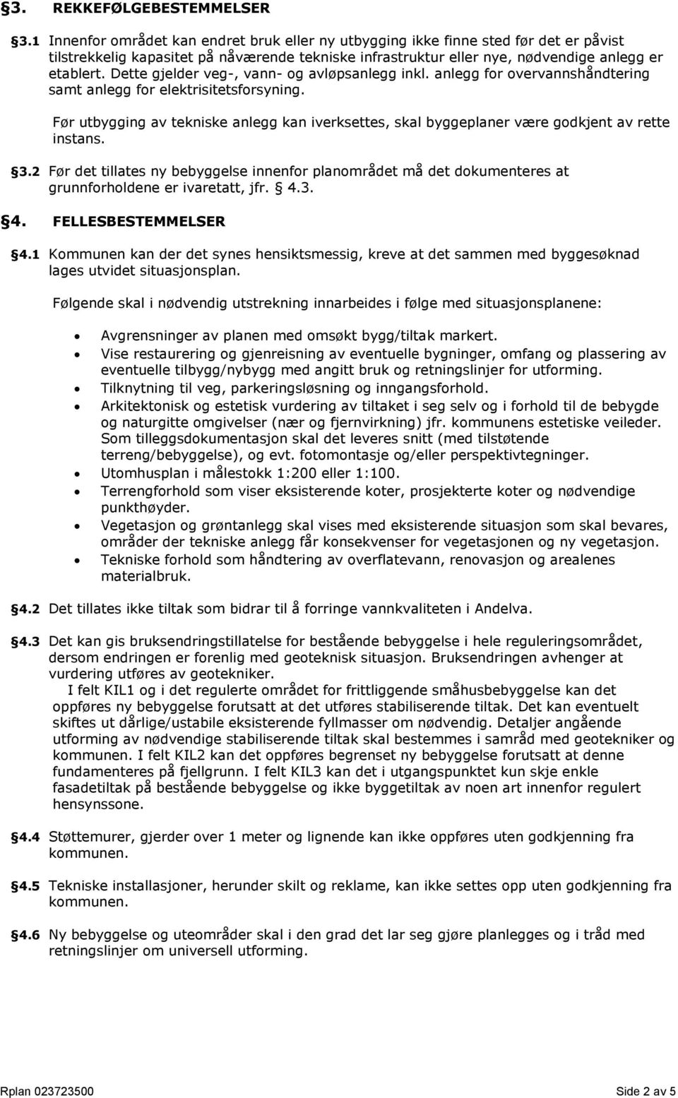 Dette gjelder veg-, vann- og avløpsanlegg inkl. anlegg for overvannshåndtering samt anlegg for elektrisitetsforsyning.